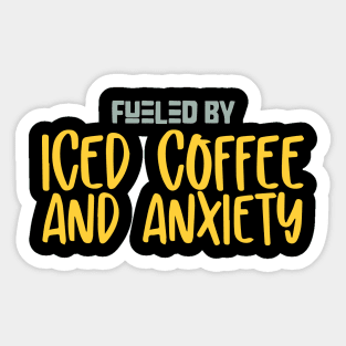 Fueled by Iced Coffee and Anxiety Sticker